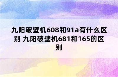 九阳破壁机608和91a有什么区别 九阳破壁机681和165的区别